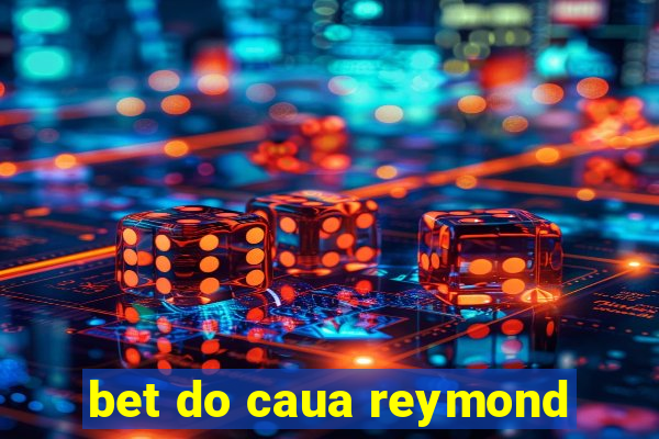 bet do caua reymond